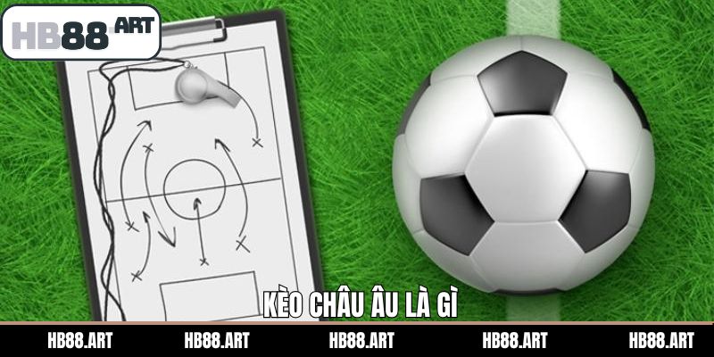 Kèo Châu Âu Là Gì? Hướng Dẫn Cách Đọc Chuẩn Từ HB88