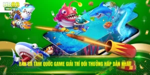 Bắn Cá Tam Quốc Game Giải Trí Đổi Thưởng Hấp Dẫn Nhất 